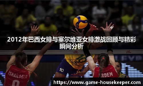 2012年巴西女排与塞尔维亚女排激战回顾与精彩瞬间分析